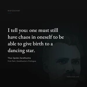 “I tell you: one must still have chaos in oneself to be able to give birth to a dancing star.” — Friedrich Nietzsche, Thus Spoke Zarathustra, First Part, Zarathustra's Prologue