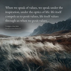“When we speak of values, we speak under the inspiration, under the optics of life: life itself compels us to posit values, life itself values through us when we posit values…” — Friedrich Nietzsche, Twilight of the Idols, Morality as Anti-Nature, §5